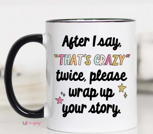 Mugsby Fun Gift Coffee Mug White 11 oz, That's Crazy, Please Wrap Up Your Story