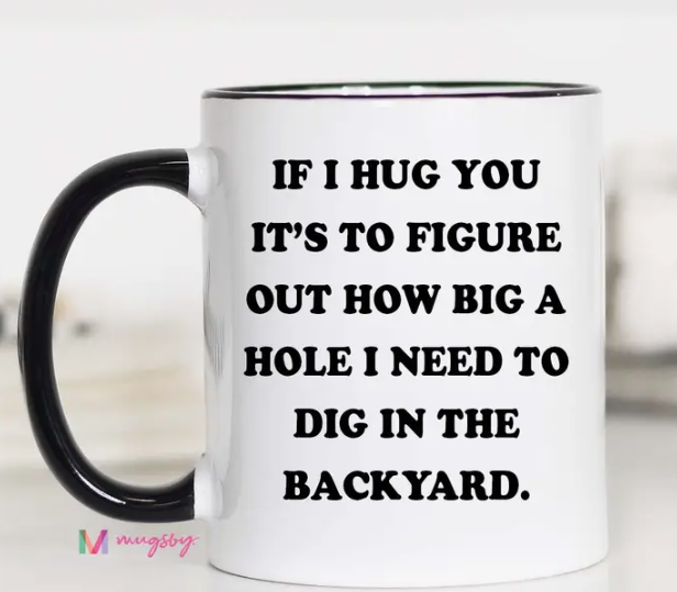 Mugsby Fun Gift Coffee Mug White 11 oz, If I Hug You It's to Find Out